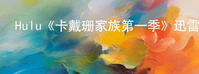 陳保順發布Hulu《卡戴珊家族第一季》迅雷下載/在線觀看/百度云-選秀/綜藝-美劇天堂